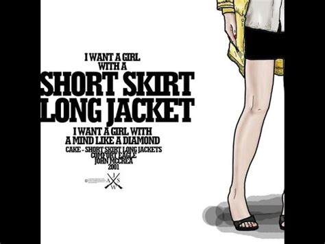 Short Skirt / Long Jacket Lyrics by Cake from the MTV2 Handpicked album - including song video, artist biography, translations and more: I want a girl with a mind like a diamond I want a girl who knows what's best I want a girl with shoes that cut And e…